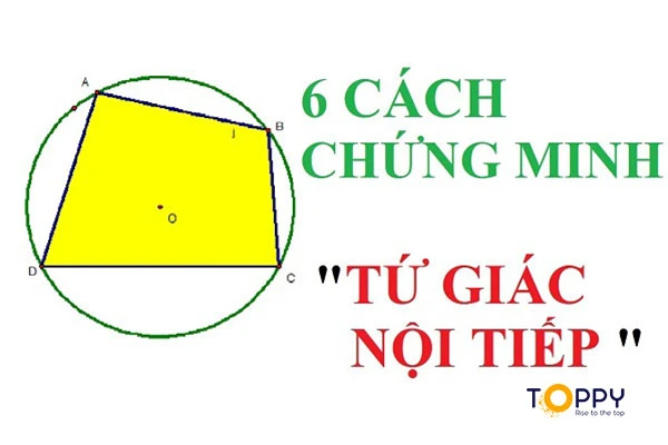 6 cách chứng minh tứ giác nội tiếp của đường tròn