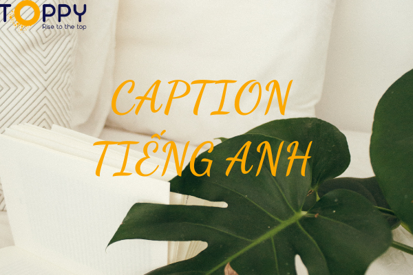 Tổng hợp: Những Caption tiếng Anh cực hay, cực thú vị