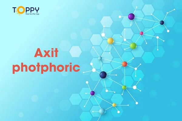 Những tính chất cơ bản của axit photphoric và muối photphat