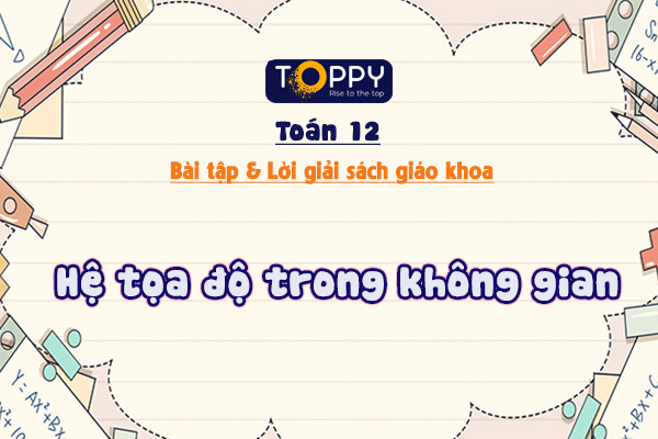 Hệ Tọa độ Trong Không Gian - Giải Bài Tập SGK Toán 12